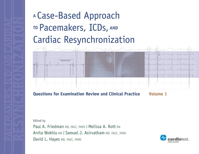 A Case-Based Approach to Pacemakers, ICDs, and Cardiac Resynchronization: Volume 1: Questions for Examination Review and Clinical Practice