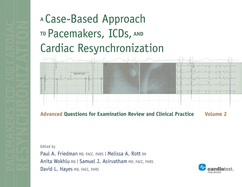 A Case-Based Approach to Pacemakers, ICDs, and Cardiac Resynchronization: Volume 2: Advanced Questions for Examination Review and Clinical Practice