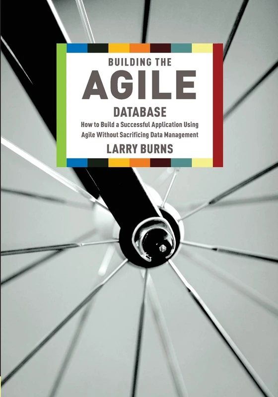 Building the Agile Database: How to Build a Successful Application Using Agile Without Sacrificing Data Management