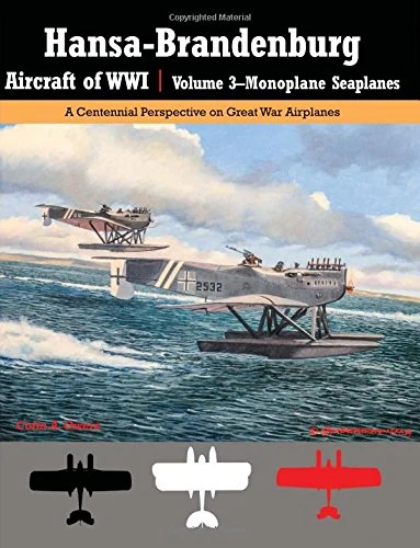Hansa-Brandenburg Aircraft of WWI | Volume 3?Monoplane Seaplanes: A Centennial Perspective on Great War Airplanes: Volume 19 (Great War Aviation Centennial Series)