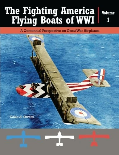 The Fighting American Flying Boats of WWI - Volume 1: A Centennial Perspective on Great War Seaplanes: Volume 22 (Great War Aviation Centennial Series)