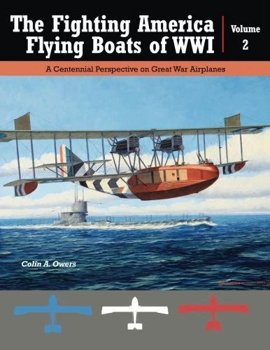 The Fighting American Flying Boats of WWI - Volume 2: A Centennial Perspective on Great War Airplanes: Volume 23 (Great War Aviation Centennial Series)