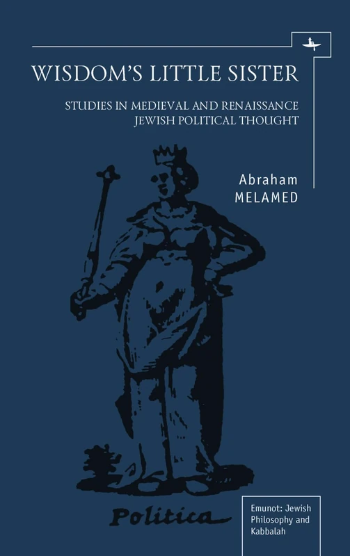 Wisdom's Little Sister: Studies in Medieval and Renaissance Jewish Political Thought (Emunot: Jewish Philosophy and Kabbalah)