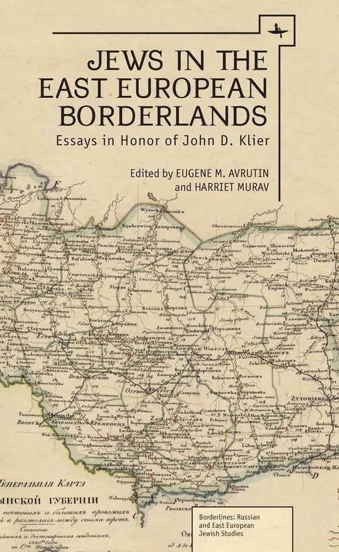 Jews in the East European Borderlands: Essays in Honor of John D. Klier (Borderlines: Russian and East European-Jewish Studies)