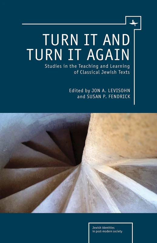 Turn it and Turn it Again: Studies in the Teaching and Learning of Classical Jewish Texts (Jewish Identity in Post Modern Society)