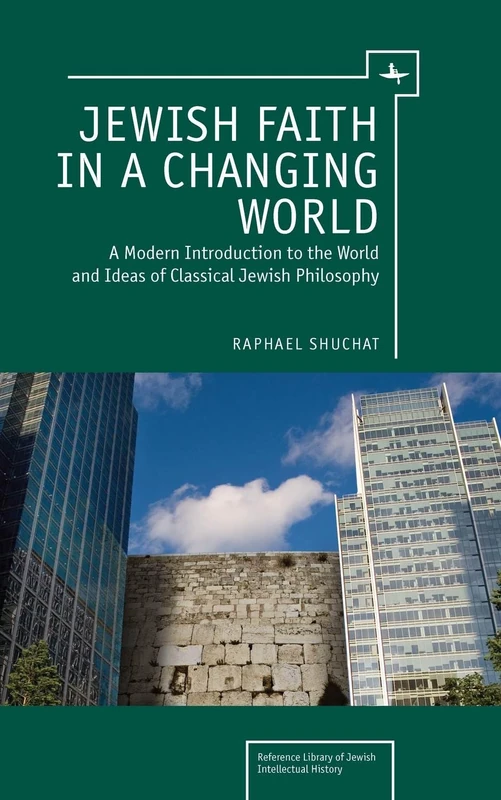 Jewish Faith in a Changing World: A Modern Introduction to the World and Ideas of Classical Jewish Philosophy (Reference Library of Jewish Intellectual History)