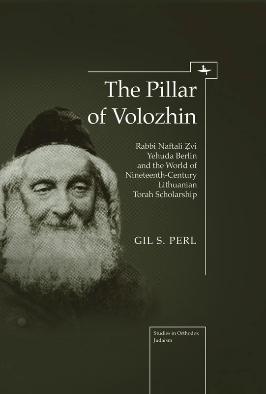 The Pillar of Volozhin: Rabbi Naftali Zvi Yehuda Berlin and the World of Nineteenth Century Lithuanian Torah Scholarship (Studies in Orthodox Judaism) - Image 1