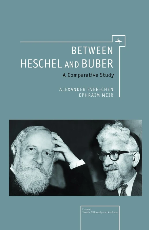 Between Heschel and Buber: A Comparative Study (Emunot: Jewish Philosophy and Kabbalah)
