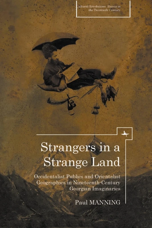 Strangers in a Strange Land: Occidentalist Publics and Orientalist Geographies in Nineteenth-Century Georgian Imaginaries (Cultural Revolutions: Russia in the Twentieth Century) - Image 1