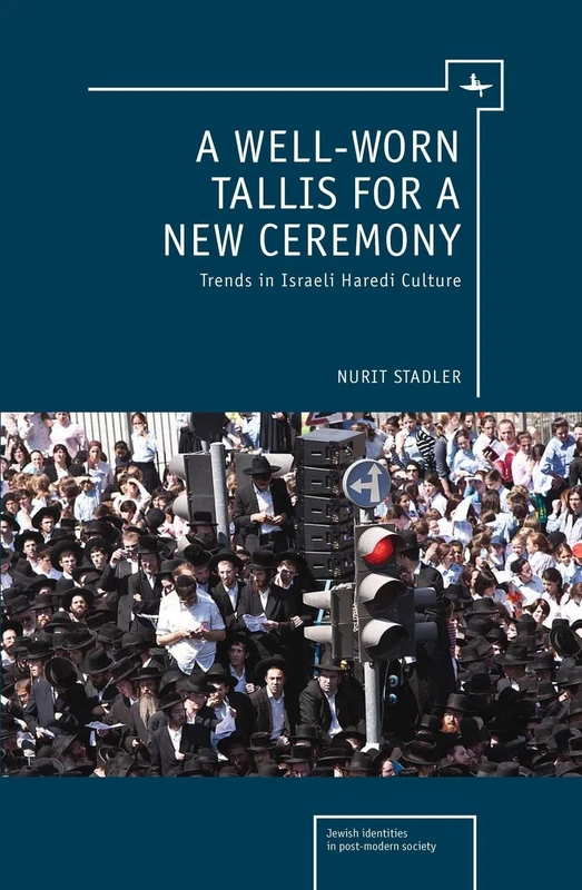 A Well-Worn Tallis for a New Ceremony: Trends in Israeli Haredi Culture (Jewish Identities in Post-Modern Society)