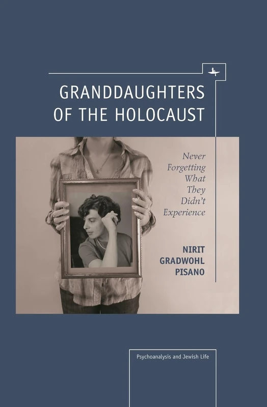 Granddaughters of the Holocaust: Never Forgetting What They Didn’t Experience (Psychoanalysis and Jewish Life)