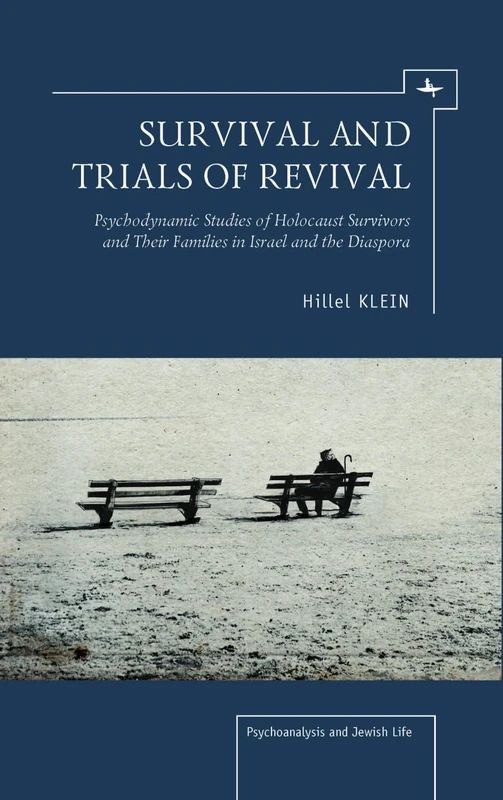 Survival and Trials of Revival: Psychodynamic Studies of Holocaust Survivors and Their Families in Israel and the Diaspora (Psychoanalysis and Jewish Life)