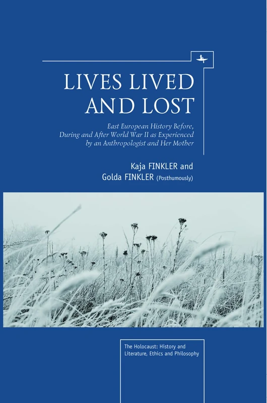 Lives Lived and Lost: East European History Before, During, and After World War II as Experienced by an Anthropologist and Her Mother (The Holocaust: History and Literature, Ethics and Philosophy)