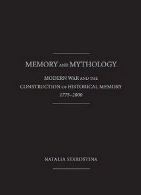 Memory and Mythology: Modern War and the Construction of Historical Memory