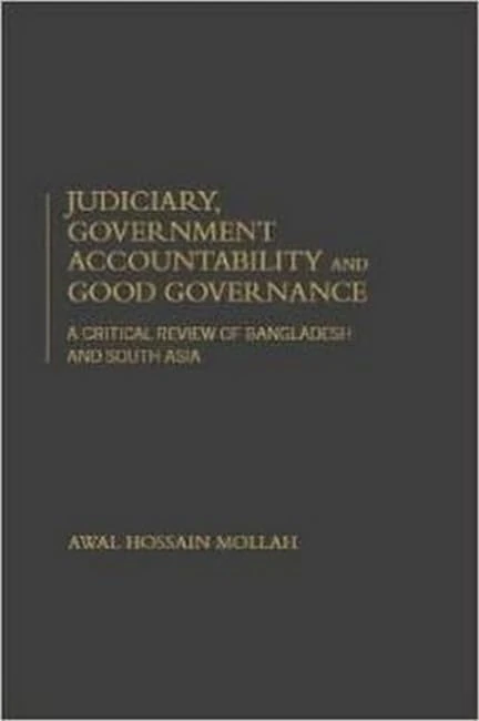 Judiciary, Government Accountablilty and Good Governance: A Critical Review of Bangladesh and South Asia