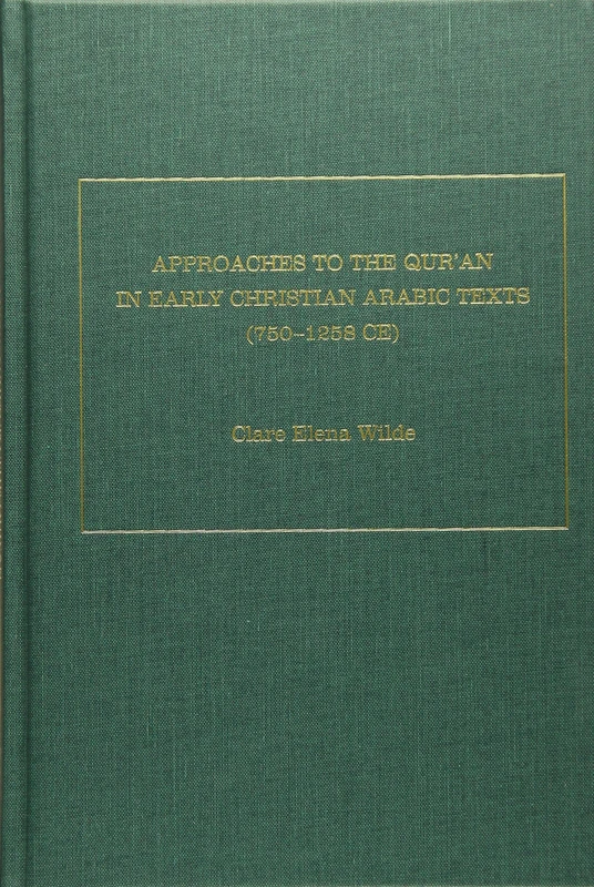 Approaches to the Qur'an in Early Christian Arabic Texts ,750CE-1258 CE