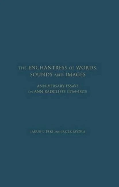 The Enchantress of Words, Sounds and Images: Anniversary Essays on ann Radcliffe (1764 - 1823)