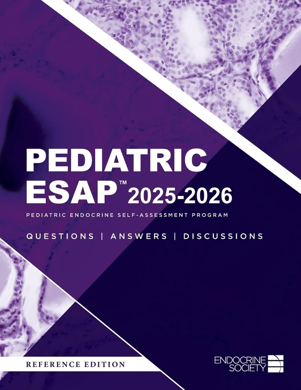 Pediatric ESAP(TM) 2025-2026 Pediatric Endocrine Self-Assessment Program Questions, Answers, Discussions