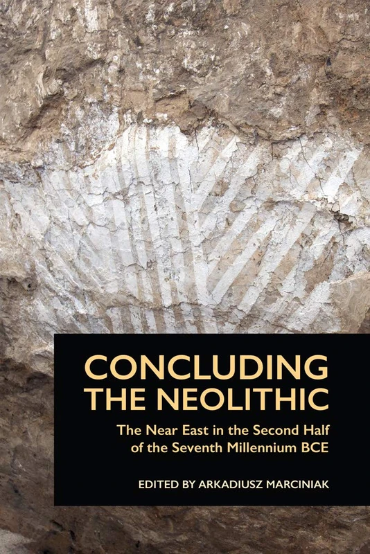 Concluding the Neolithic: The Near East in the Second Half of the Seventh Millennium BCE (Material Culture of the Ancient Near East) (Material and Visual Culture of the Ancient Near East): 1