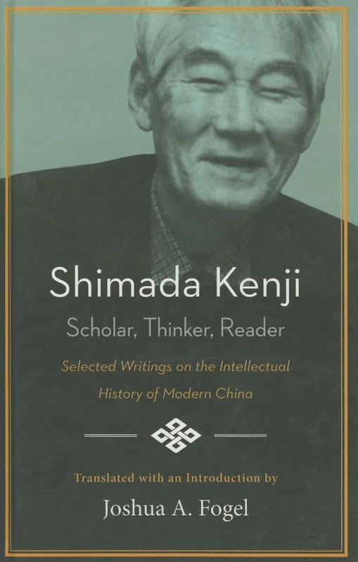 Shimada Kenji: Scholar, Thinker, Reader: Selected Writings on the Intellectual History of Modern China