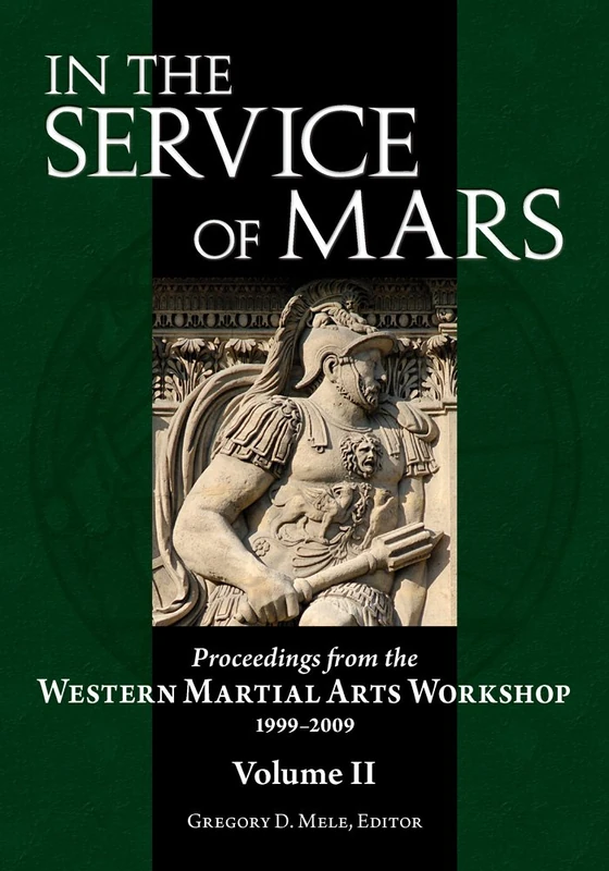In the Service of Mars: Volume 2: Proceedings from the Western Martial Arts Workshop 1999-2009