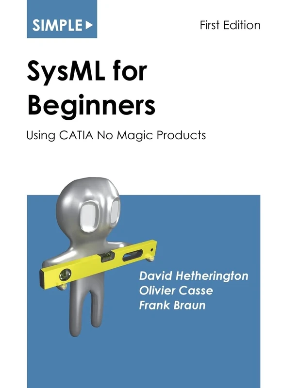 Simple SysML for Beginners: Using CATIA No Magic Products: 2 (Simple for Beginners)