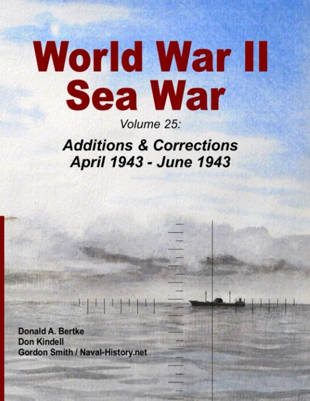 World War II Sea War: Volume 25: Additions & Corrections April 1943 - June 1943