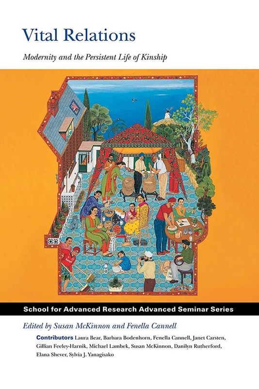 Vital Relations: Modernity and the Persistent Life of Kinship (School for Advanced Research Advanced Seminar Series)