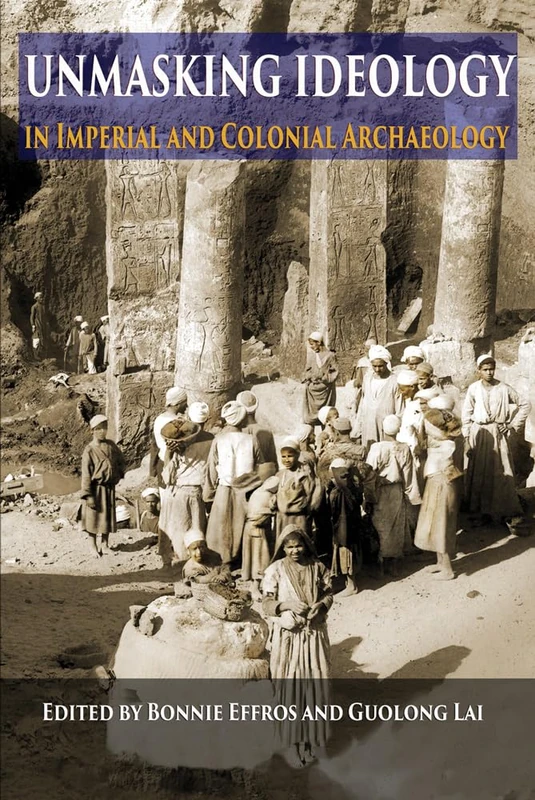 Unmasking Ideology in Imperial and Colonial Archaeology (Ideas, Debates, and Perspectives): Vocabulary, Symbols, and Legacy: 8