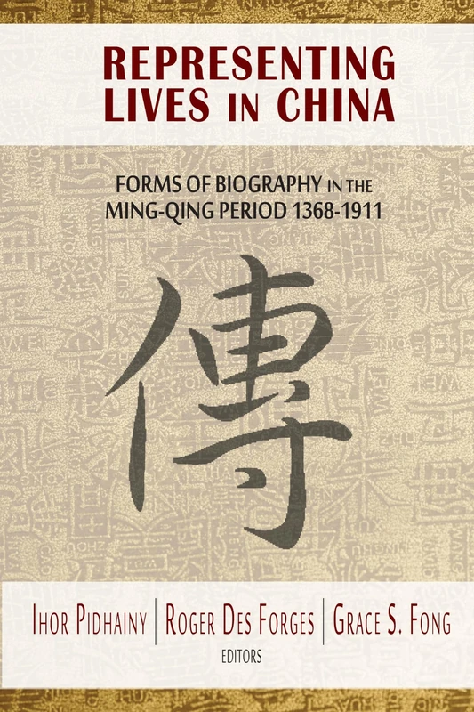 Representing Lives in China: Forms of Biography in the Ming-Qing Period 1368–1911: 191 (Cornell East Asia Series)