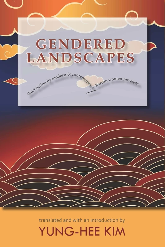 Gendered Landscapes: Short Fiction by Modern and Contemporary Korean Women Novelists: 187 (Cornell East Asia Series)