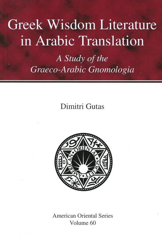Greek Wisdom Literature in Arabic Translation: A Study of the Graeco-Arabic Gnomologia (American Oriental Series): 60