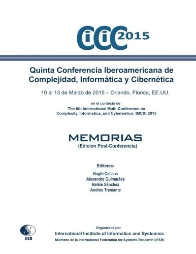 Quinta Conferencia Iberoamericana de Complejidad, Informática y Cibernética: CICIC 2015 (Edicion Post-Conferencia): en el contexto de la 6th ... Informatics, and Cybernetics: IMCIC 2015