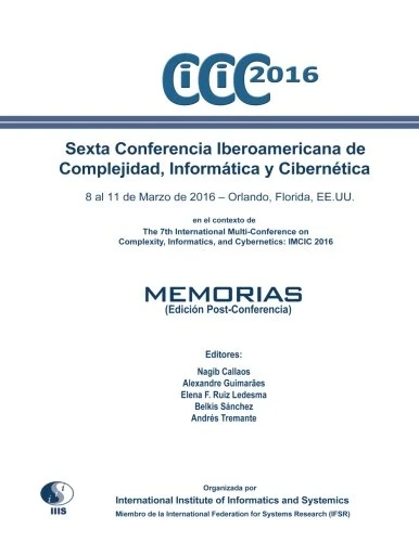 Sexta Conferencia Iberoamericana de Complejidad, Informatica y Cibernetica: CICIC 2016 (Edicion Post-Conferencia): en el contexto de The 7th ... Informatics, and Cybernetics: IMCIC 2016