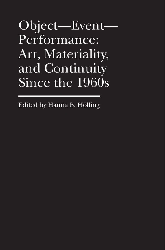 Object–Event–Performance – Art, Materiality, and Continuity Since the 1960s (Cultural Histories of the Material World)