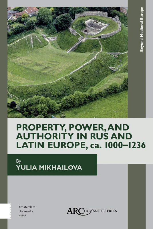 Property, Power, and Authority in Rus and Latin Europe, ca. 1000–1236 (Beyond Medieval Europe)