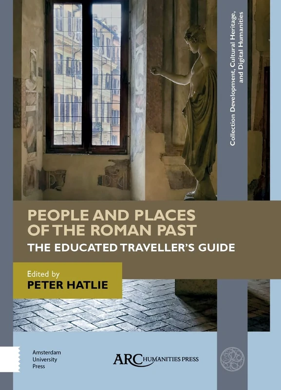 People and Places of the Roman Past: The Educated Traveller's Guide (Collection Development, Cultural Heritage, and Digital Humanities)