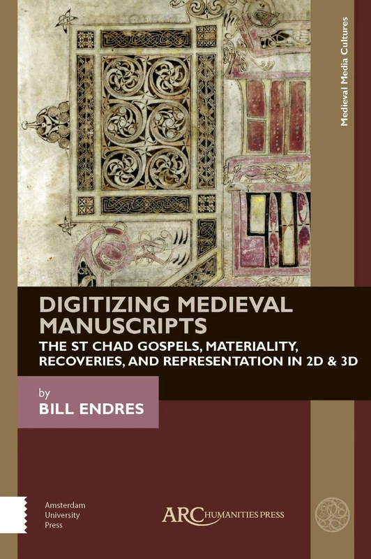 Digitizing Medieval Manuscripts: The St. Chad Gospels, Materiality, Recoveries, and Representation in 2D & 3D (Medieval Media and Culture)