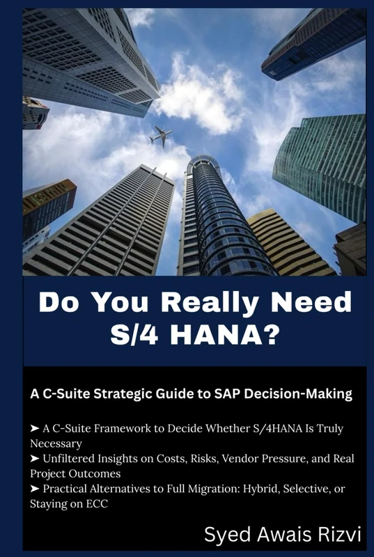 Do You Really Need S/4 HANA?: A C-Suite Strategic Guide to SAP Decision-Making (S/4HANA DECISION SERIES)