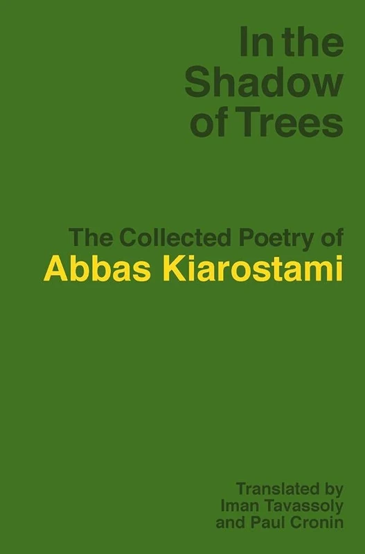 In the Shadow of the Trees: The Collected Poetry of Abbas Kiarostami