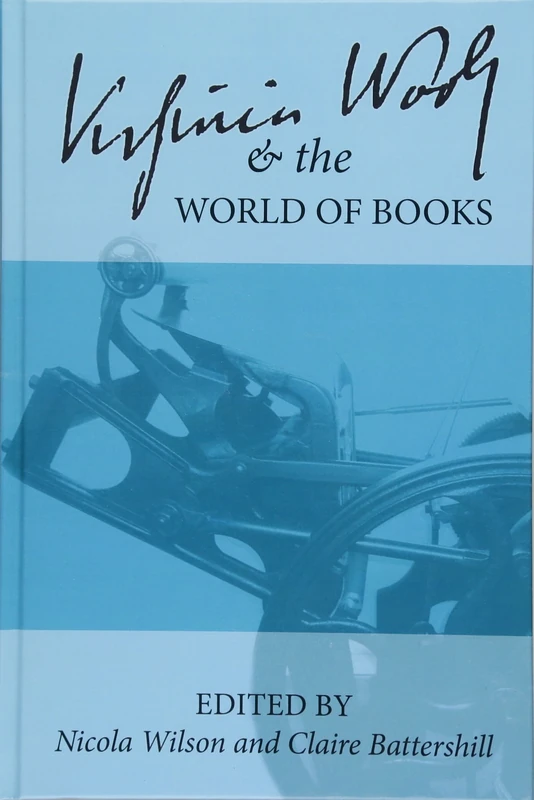 Virginia Woolf and the World of Books: The Centenary of the Hogarth Press: Selected Papers from the Twenty-seventh Annual International Conference on Virginia Woolf (Clemson University Press w/ LUP)
