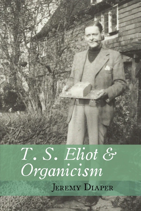 T. S. Eliot and Organicism (Clemson University Press) (Clemson University Press w/ LUP)