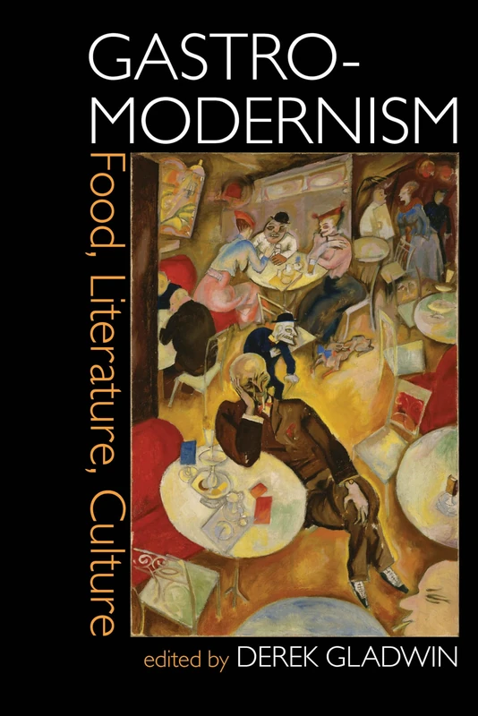 Gastro-modernism: Food, Literature, Culture (Clemson University Press) (Clemson University Press w/ LUP)