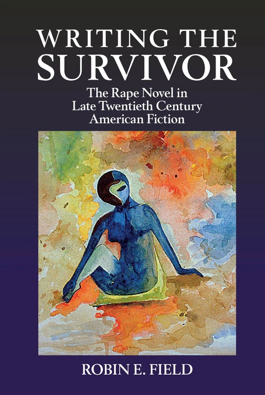 Writing the Survivor: The Rape Novel in Late Twentieth-Century American Fiction (Clemson University Press) (Clemson University Press w/ LUP)
