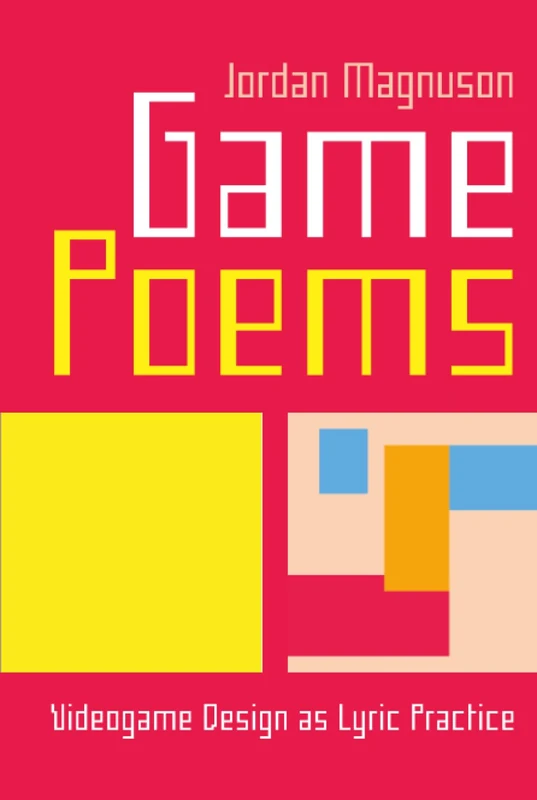 Game Poems: Videogame Design as Lyric Practice (Electronic Communities of Making)