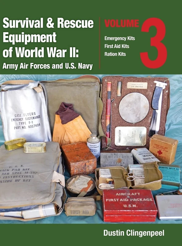 Survival & Rescue Equipment of World War II-Army Air Forces and U.S. Navy Vol.3: Emergency Kits, First Aid Kits, Ration Kits