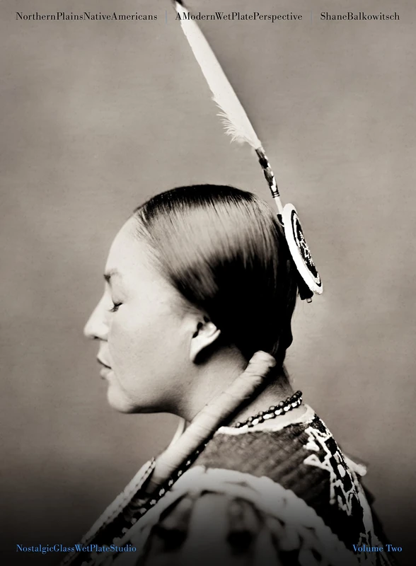Northern Plains Native Americans Vol 2: A Modern Wet Plate Perspective
