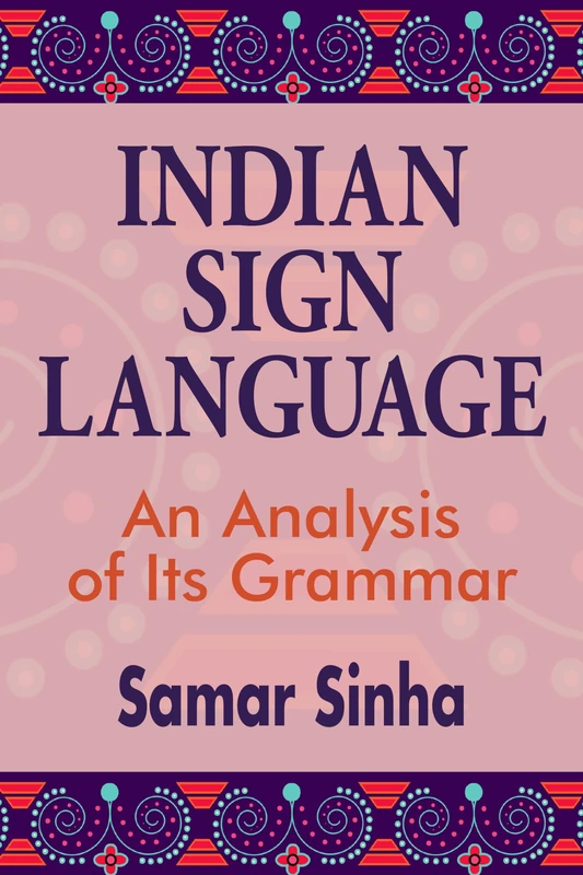 Indian Sign Language – An Analysis of Its Grammar: A Linguistic Analysis of Its Grammar