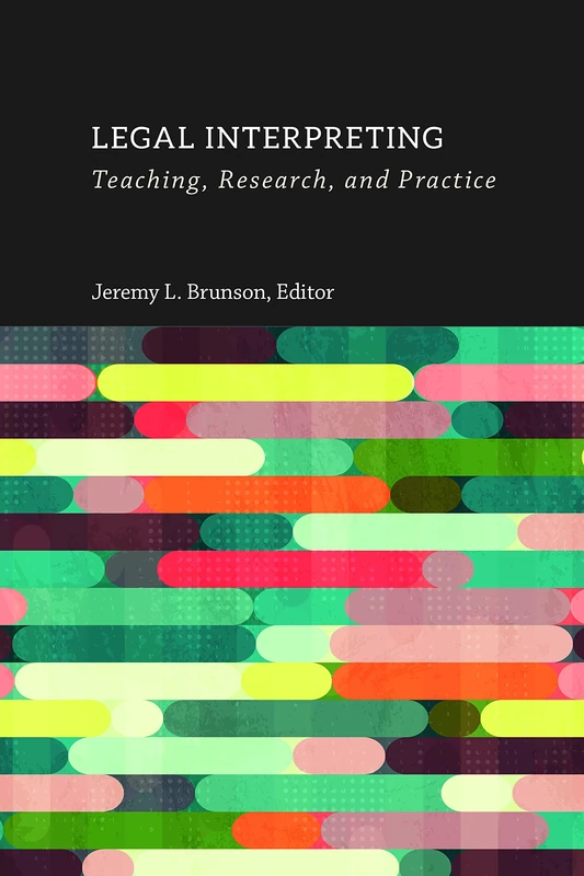 Legal Interpreting – Teaching, Research, and Practice: Teaching, Research, and Practice Volume 12 (Interpreter Education)