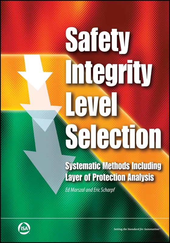 Safety Integrity Level Selection: Systematic Methods Including Layer of Protection Analysis (International Society of Automation)